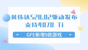 英偉達(dá)528.02驅(qū)動(dòng)發(fā)布支持4070 Ti！GFE新增9款游戲.jpg