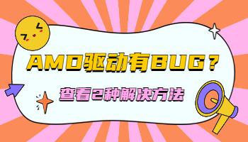 AMD23.3.1顯卡驅(qū)動有Bug！2種方法解決.jpg