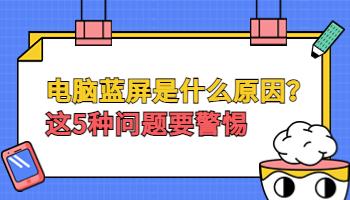 電腦出現(xiàn)藍屏是什么原因？這5種問題要警惕.jpg