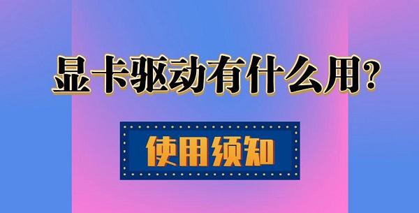 顯卡驅(qū)動(dòng)是什么 顯卡驅(qū)動(dòng)有什么用？