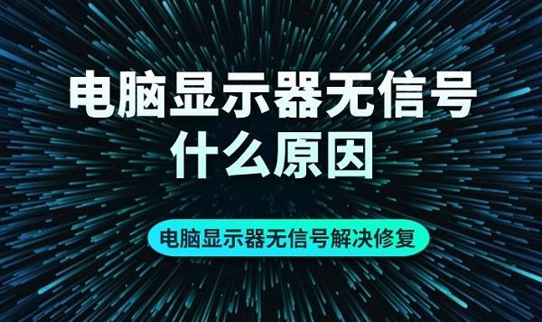 電腦顯示器無信號(hào)什么原因 電腦顯示器無信號(hào)解決修復(fù)