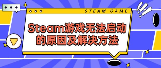 Steam游戲無(wú)法啟動(dòng)的原因及解決方法