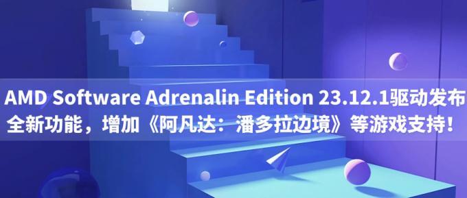 AMD Software Adrenalin Edition 23.12.1驅(qū)動(dòng)發(fā)布：全新功能，增加《阿凡達(dá)：潘多拉邊境》等游戲支持！