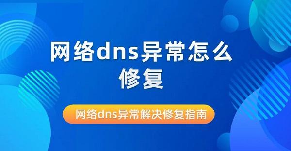 網(wǎng)絡(luò)dns異常怎么修復(fù) 網(wǎng)絡(luò)dns異常解決修復(fù)指南
