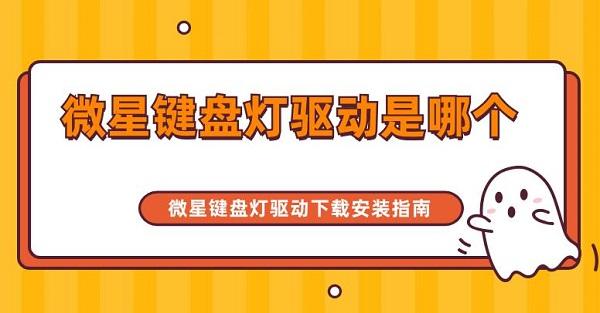 微星鍵盤燈驅動是哪個 微星鍵盤燈驅動下載安裝指南