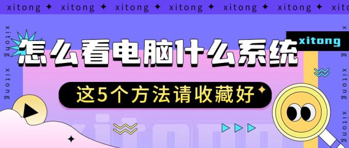 怎么看電腦什么系統(tǒng) 這5個(gè)方法請(qǐng)收藏好
