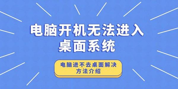 電腦開(kāi)機(jī)無(wú)法進(jìn)入桌面系統(tǒng) 電腦進(jìn)不去桌面解決方法介紹