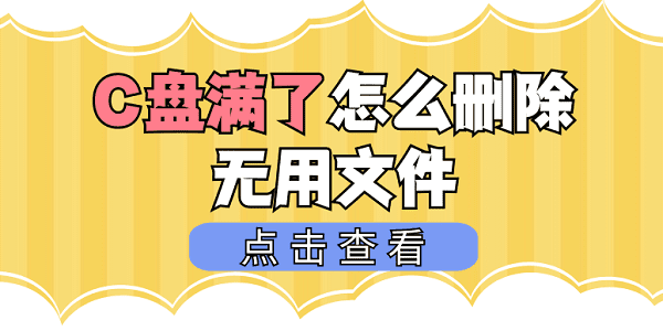 c盤滿了怎么刪除無(wú)用文件 清理C盤無(wú)用文件這樣做