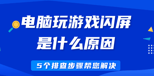 電腦玩游戲閃屏是什么原因 5個(gè)排查步驟幫您解決