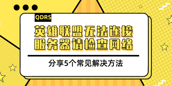 英雄聯(lián)盟無(wú)法連接服務(wù)器請(qǐng)檢查網(wǎng)絡(luò) 分享5個(gè)常見(jiàn)解決方法