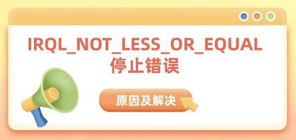 IRQL_NOT_LESS_OR_EQUAL停止錯(cuò)誤原因及解決