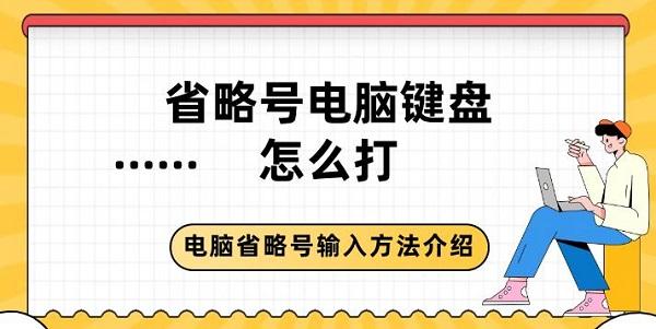 省略號(hào)電腦鍵盤怎么打 電腦省略號(hào)輸入方法介紹