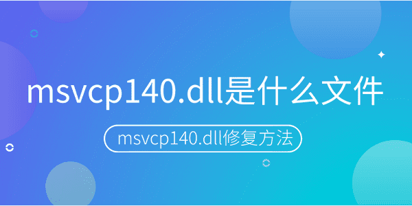 msvcp140.dll是什么文件？msvcp140.dll丟失的修復(fù)方法