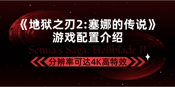 《地獄之刃2塞娜的傳說》游戲配置介紹，分辨率可達(dá)4K高特效