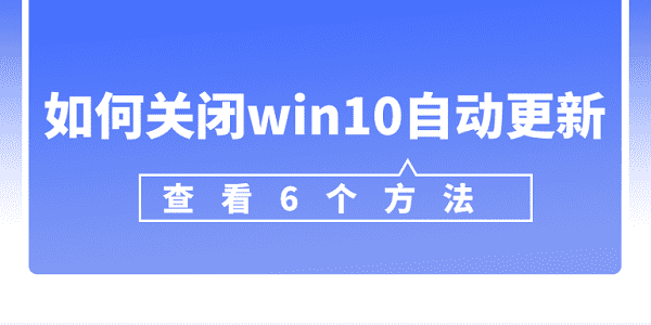 如何關(guān)閉win10自動更新 win10關(guān)閉自動更新的6個(gè)方法