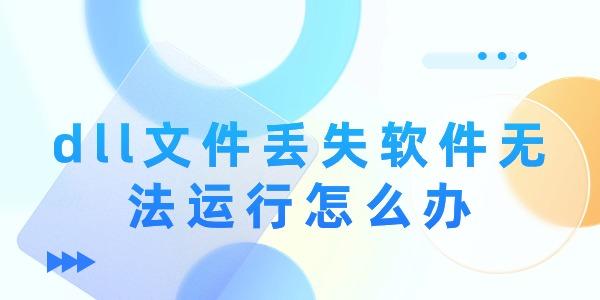 dll文件丟失軟件無(wú)法運(yùn)行怎么辦