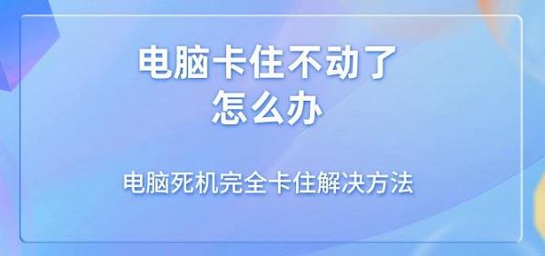 電腦卡住不動了怎么辦 電腦死機完全卡住解決方法