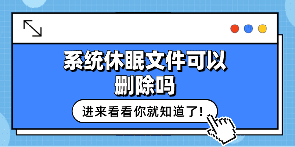系統(tǒng)休眠文件可以刪除嗎？看這篇就夠了