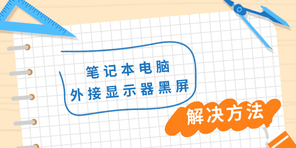 筆記本電腦外接顯示器黑屏 教你四招輕松排查問題！