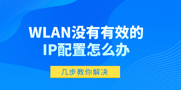 WLAN沒(méi)有有效的IP配置怎么辦 wlan沒(méi)有有效的ip配置的解決方法