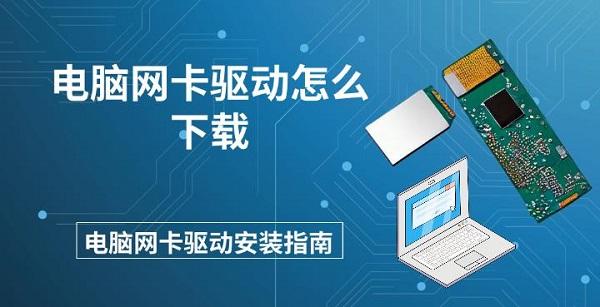 電腦網(wǎng)卡驅(qū)動怎么下載 電腦網(wǎng)卡驅(qū)動安裝指南
