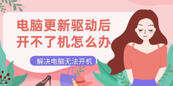 電腦更新驅(qū)動(dòng)后開不了機(jī)怎么辦