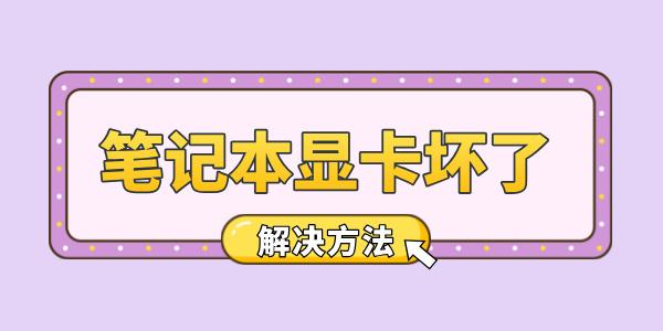 筆記本顯卡壞了怎么辦 教你輕松應(yīng)對顯卡故障！