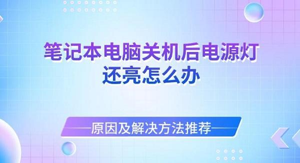 筆記本電腦關(guān)機后電源燈還亮怎么辦 原因及解決方法推薦