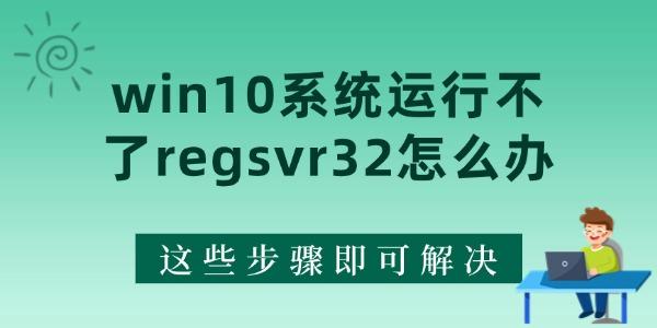 win10系統(tǒng)運行不了regsvr32怎么辦