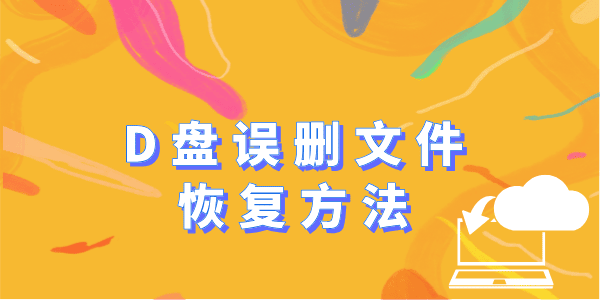 D盤誤刪的文件怎么恢復(fù) 一文輕松解決！