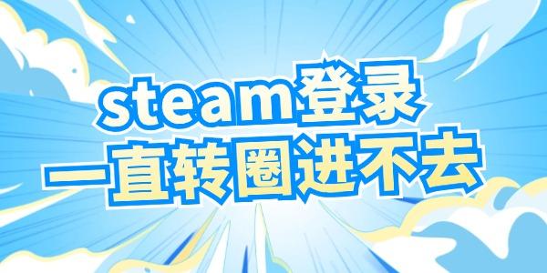 steam登錄一直轉(zhuǎn)圈進不去怎么辦 試試這個方法