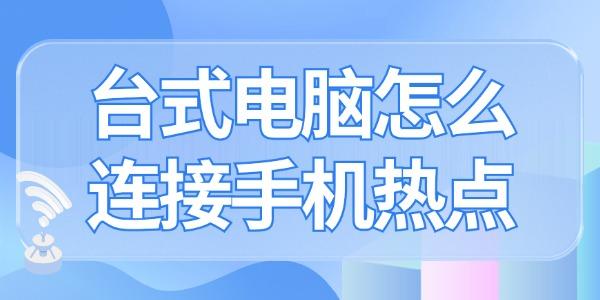 臺(tái)式電腦怎么連接手機(jī)個(gè)人熱點(diǎn)上網(wǎng) 趕緊來學(xué)