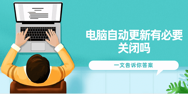 電腦自動(dòng)更新有必要關(guān)閉嗎？一文告訴你答案