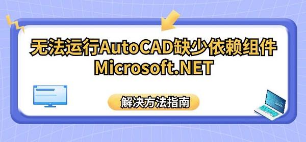無(wú)法運(yùn)行AutoCAD缺少依賴組件Microsoft.NET解決方法指南