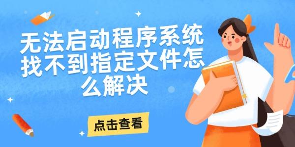 無法啟動(dòng)程序系統(tǒng)找不到指定文件怎么解決
