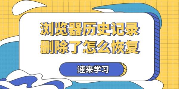 瀏覽器歷史記錄刪除了怎么恢復(fù) 速來學(xué)習(xí)