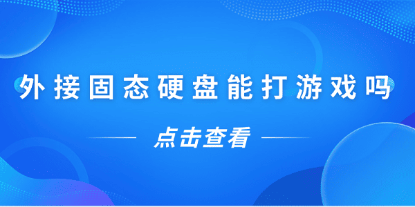 外接固態(tài)硬盤能打游戲嗎？一文告訴你答案