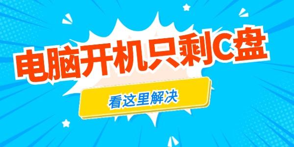 電腦開(kāi)機(jī)只剩c盤(pán)怎么回事 看這里解決