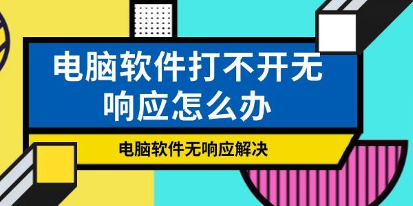電腦軟件打不開(kāi)無(wú)響應(yīng)怎么辦