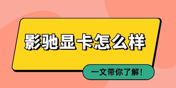 影馳顯卡怎么樣 一文帶你了解！