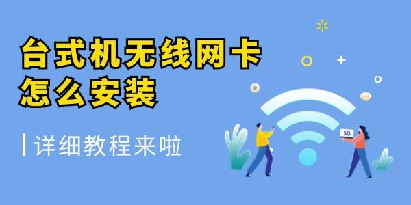 臺式機無線網(wǎng)卡怎么安裝 詳細教程來啦