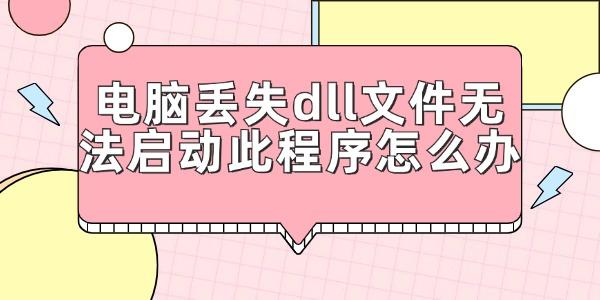 電腦丟失dll文件無法啟動(dòng)此程序怎么辦