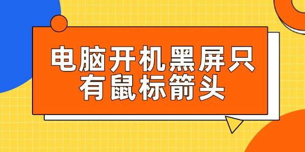 電腦開機黑屏只有鼠標箭頭怎么辦