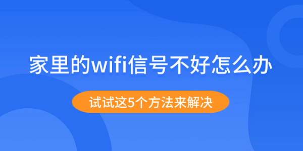 家里的wifi信號(hào)不好怎么辦 試試這5個(gè)方法來(lái)解決