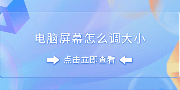 電腦屏幕怎么調(diào)大小 分享5個簡單技巧
