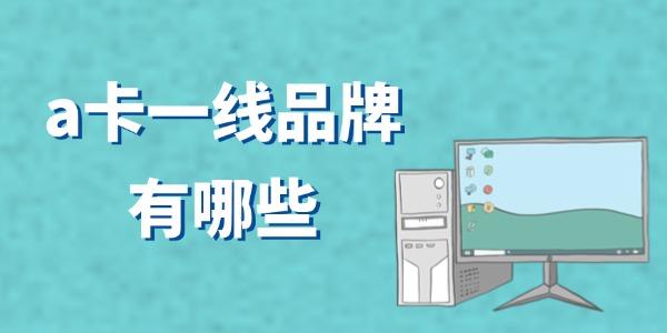 a卡一線(xiàn)品牌有哪些 A卡顯卡哪家強(qiáng)