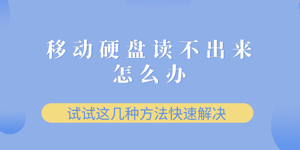 移動硬盤讀不出來怎么辦？試試這幾種方法快速解決
