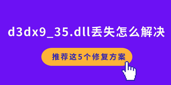d3dx9_35.dll丟失怎么解決 推薦這5個修復方案