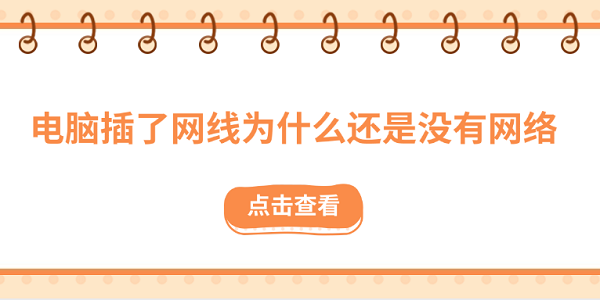 電腦插了網(wǎng)線為什么還是沒有網(wǎng)絡(luò)？原因可能是這些
