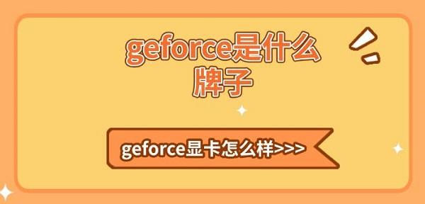 geforce是什么牌子，geforce顯卡怎么樣詳細(xì)介紹